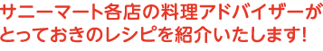 サニーマート各店のお料理アドバイザーがとっておきのレシピを紹介いたします！