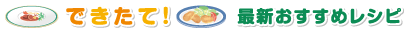できたて!最新おすすめレシピ